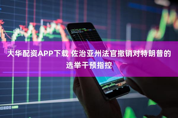大华配资APP下载 佐治亚州法官撤销对特朗普的选举干预指控