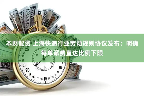本财配资 上海快递行业劳动规则协议发布：明确每单派费直达比例下限